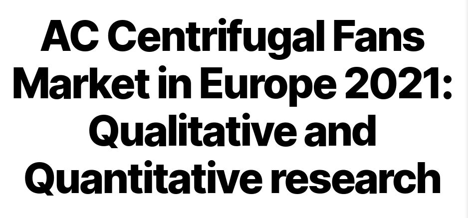 AC Centrifugal Fans Market i Europa 2021: Kvalitativ og kvantitativ forskning